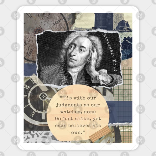 Alexander Pope portrait and quote: 'Tis with our judgments as our watches, none. Go just alike, yet each believes his own. Sticker by artbleed